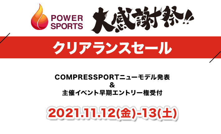 パワースポーツ大感謝祭
クリアランスセール
COMPRESSPORTニューモデル発表&主催イベント早期エントリー権受付
2021.11.12(金)-13(土)
